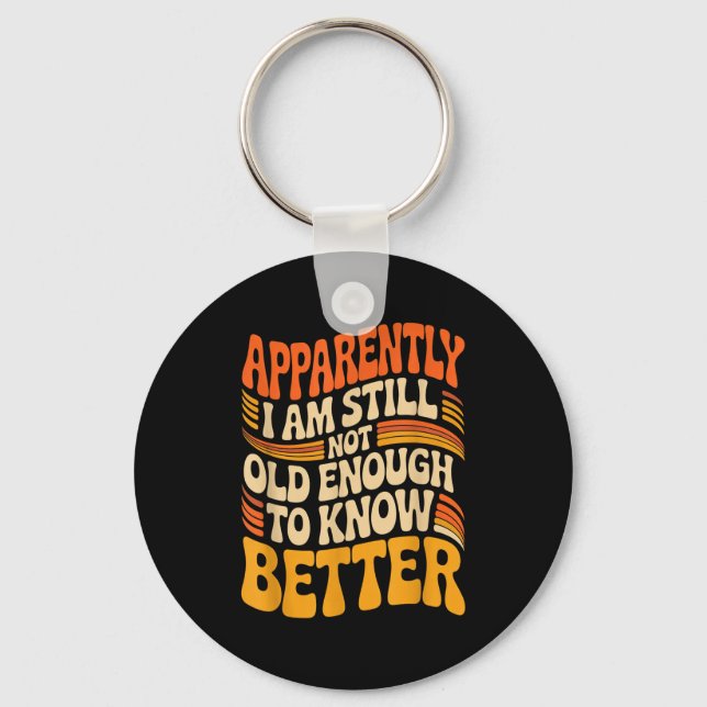 Porte-clés Funny Apparently I Am Still Not Old Enough To Know (Recto)