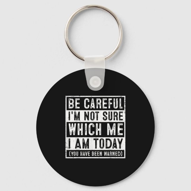 Porte-clés Funny Be Careful I'm Not Sure Which Me Today Humor (Recto)