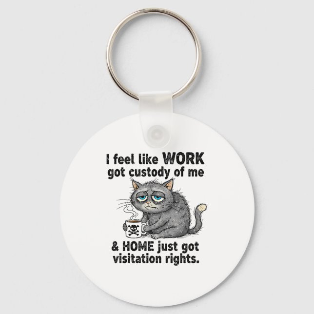 Porte-clés Funny Sarcastic Cat I Feel Like Work Got Custody O (Recto)