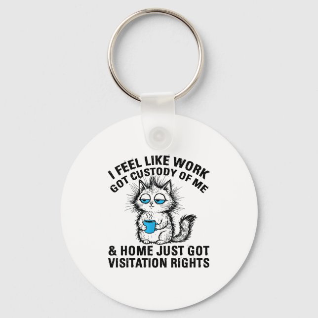 Porte-clés Funny Sarcastic Cat I Feel Like Work Got Custody O (Recto)