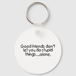 Porte-clés Good Friends Dont Let You Do Stupid Things Alone