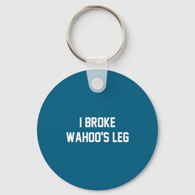 Porte-clés I Broke Wahoo's Leg Funny Quote  (Recto)