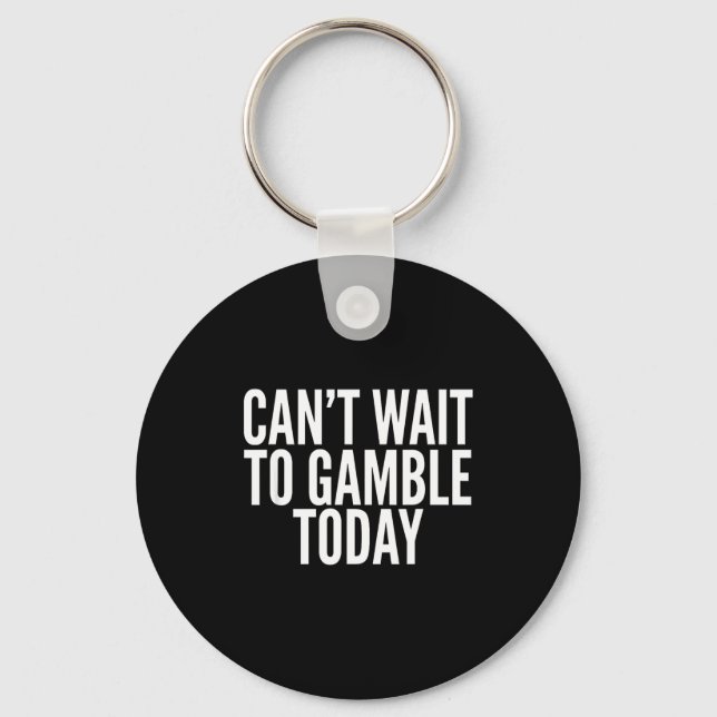 Porte-clés I Cant Wait To Gamble Today Funny Gambling  (Recto)
