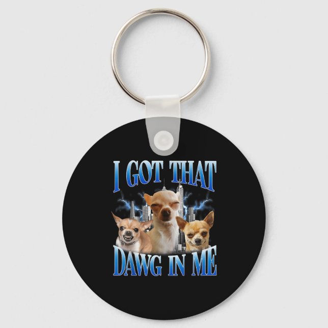 Porte-clés I Got That Dawg In Me Funny Dog Chihuahua Lovers M (Recto)