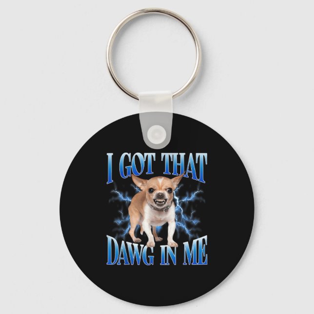 Porte-clés I Got That Dawg In Me Funny Dog Chihuahua Lovers M (Recto)