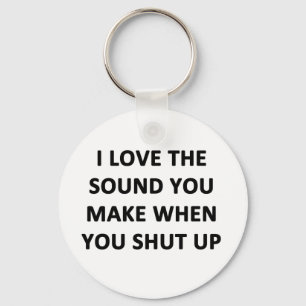 Porte-clés I Love The Sound You Make When You Shut Up