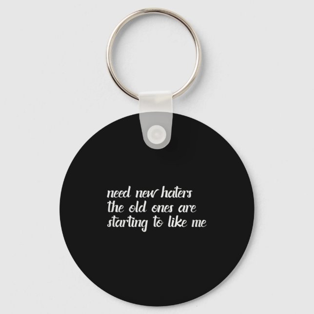 Porte-clés I Need New Haters The Old Ones Are Starting To Lik (Recto)