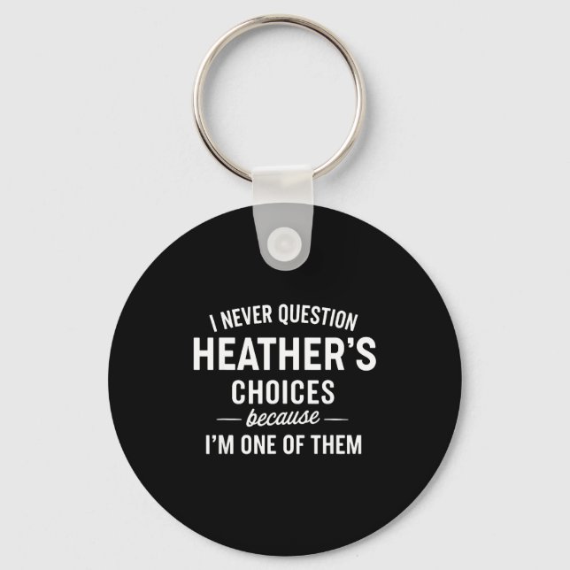 Porte-clés I Never Question Heather's Choices Because I'm One (Recto)