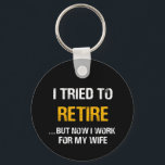 Porte-clés I Tried To Retire But Now I Work For My Wife<br><div class="desc">I Tried To Retire But Now I Work For My Wife</div>