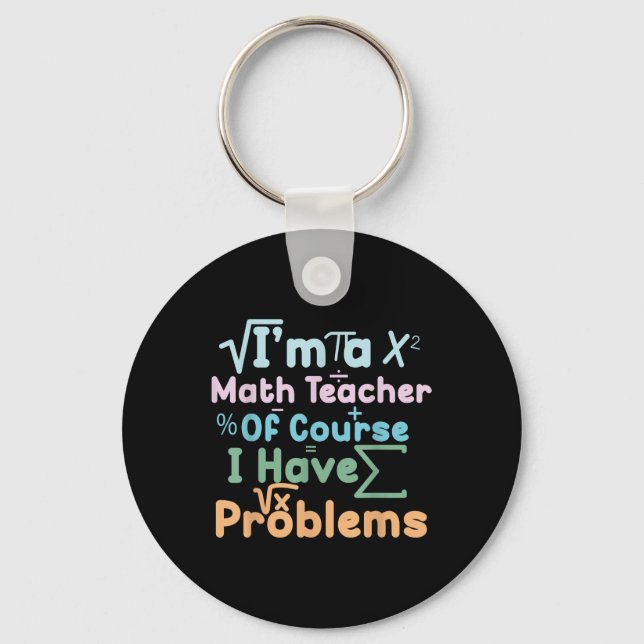 Porte-clés Im A Math Teacher Of Course I Have Problems Funny  (Recto)