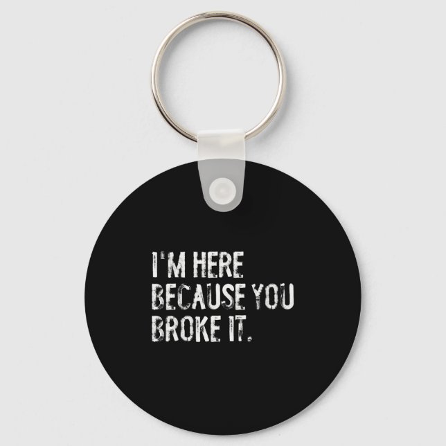 Porte-clés I'm Here Because You Broke It Funny Maintenance Wo (Recto)