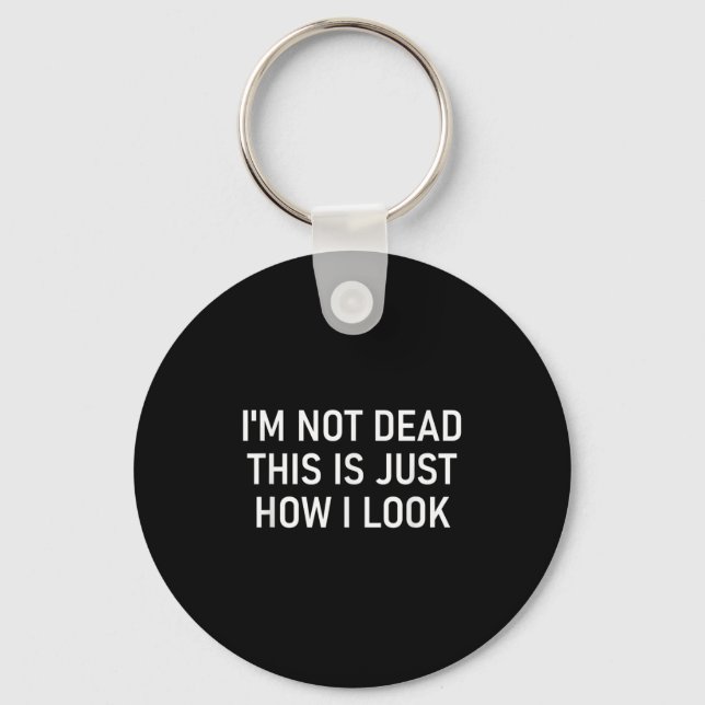 Porte-clés I'm Not Dead This Is Just How I Look , Funny, Sarc (Recto)