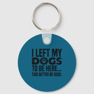 Porte-clés J'ai laissé mes chiens pour être ici, ça ferait mi
