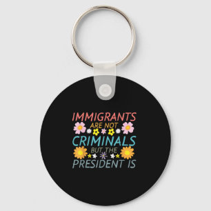 Porte-clés Les Immigrants Ne Sont Pas Des Criminels, Mais Le 