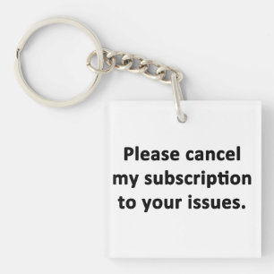 Porte-clés Please Cancel My Subscription to Your Issues