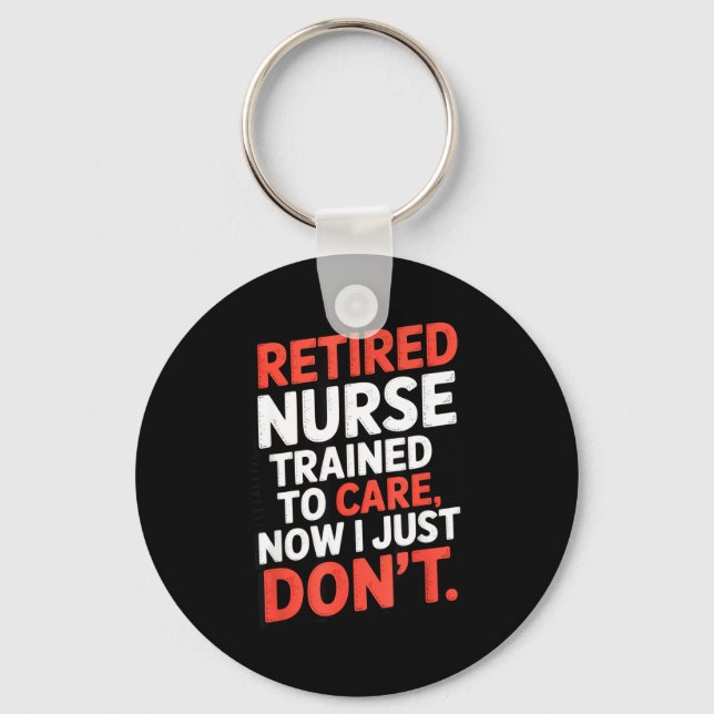 Porte-clés Retired Nurse Trained To Care Now I Just Don’t Fun (Recto)