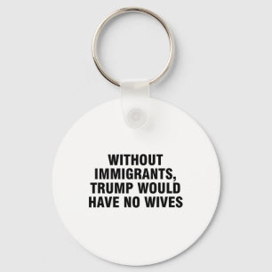 Porte-clés Sans immigrants, Trump n'aurait pas de femmes _4
