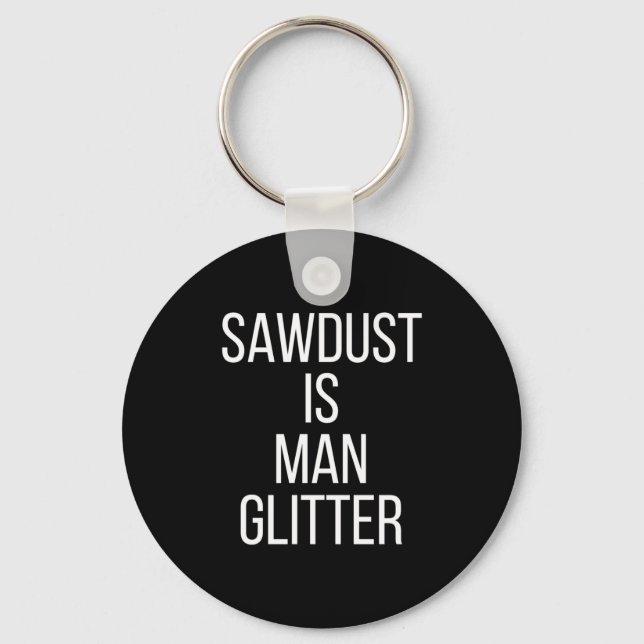 Porte-clés Sawdust Is Man Glitter Funny Mens Dad  (Recto)