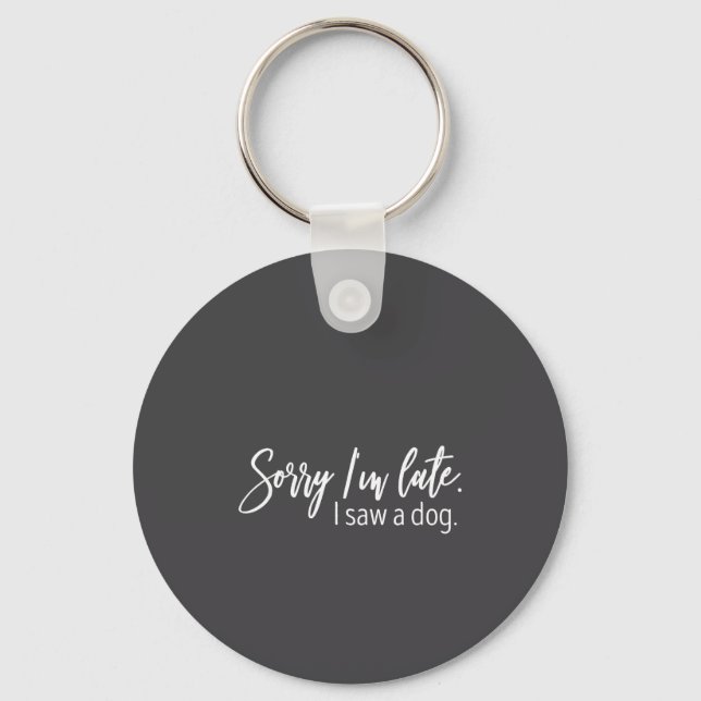 Porte-clés Sorry I'm Late I Saw A Dog Sarcastic Sayings  (Recto)