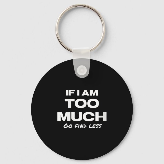 Porte-clés Womens If I Am Too Much Go Find Less Motivation Qu (Recto)