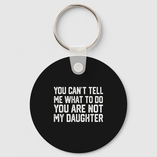 Porte-clés You Can't Tell Me What To Do You're Not My Daughte (Recto)