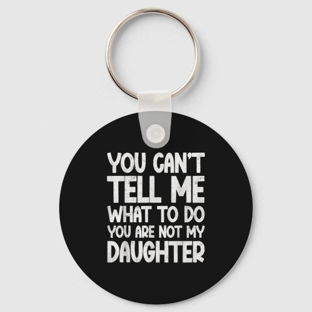 Porte-clés You Can't Tell Me What To Do You're Not My Daughte (Recto)