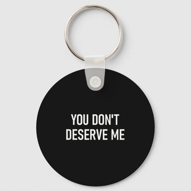 Porte-clés You Don't Deserve Me, Funny, Jokes, Sarcastic, Fam (Recto)