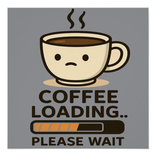Poster Coffee Loading Please Wait- Funny Morning Caffeine (Devant)