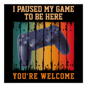 POSTER J'AI MIS MON JEUX EN PAUSE POUR ÊTRE ICI DE RIEN