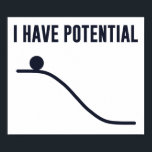 Poster J'Ai Une Énergie Potentielle<br><div class="desc">Vous ne pouvez descendre qu'à partir d'ici ! Tant de potentiel ! Montrez votre potentiel et votre compréhension fondamentale des lois de la thermodynamique.</div>