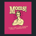 Poster Moms: Like Dads, Only Smarter<br><div class="desc">Welcome to RetroSpoofs. It's the ultimate collection of classic,  retro-style t-shirts that pokes fun at beer,  men,  women,  poker,  jobs and all the other bad things that make us feel so good!</div>