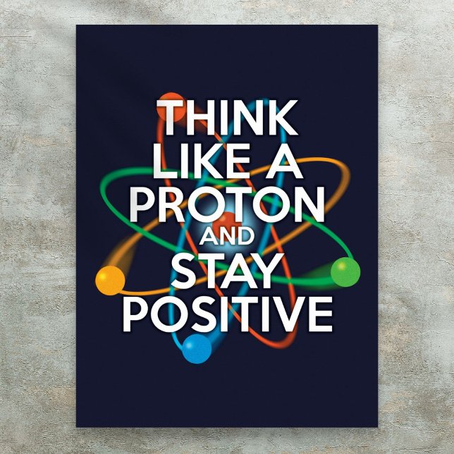 Poster PENSEZ COMME UN PROTON ET RESTEZ POSITIF Science (THINK LIKE A PROTON AND STAY POSITIVE Science Poster)
