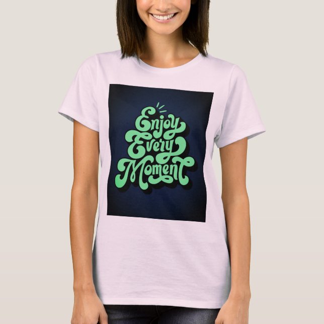 Profitez De Chaque Moment De Design T-Shirt (Devant)