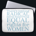 Protection Pour Ordinateur Portable Femmes radicales<br><div class="desc">Il n'y a rien radical au sujet de soutenir l'égalité des droits pour des femmes. Le féminisme n'est pas une notion radicale,  c'est simplement progressif et le choix évident pour notre société.</div>
