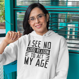 Pull À Capuche Je Ne Vois Aucune Bonne Raison D'Agir À Mon Âge