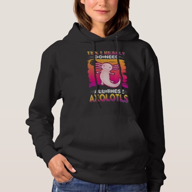 Pull À Capuche Oui, J'Ai Vraiment Besoin De Tous Ces Axolotls (Devant)