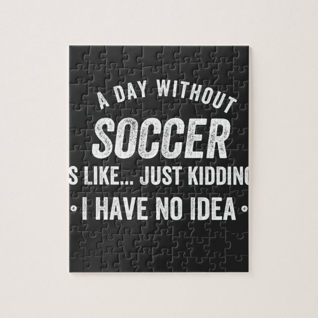 Puzzle A Day Without Soccer Is Like Just Kidding (Vertical)
