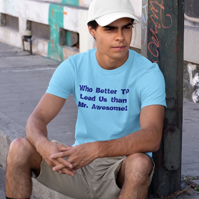 Qui mieux nous diriger que M. Awesome T-shirt (Who Better To Lead Us than Mr. Awesome T-shirt)