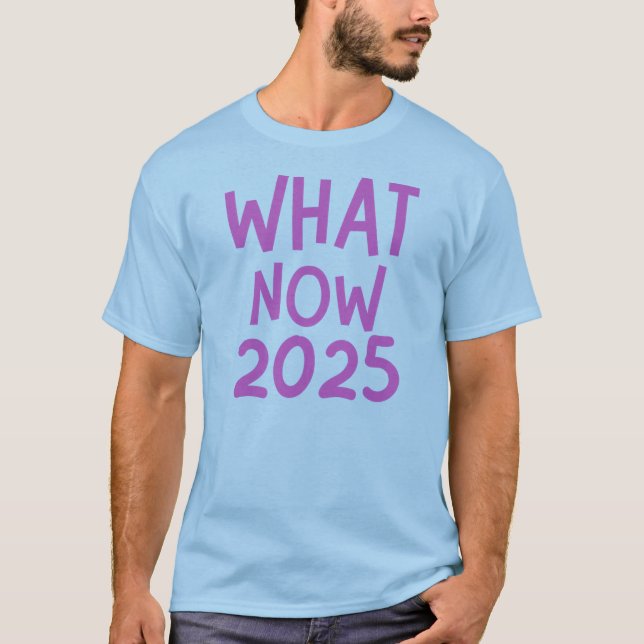 quoi maintenant 2025 drôle distraction t-shirt (Devant)
