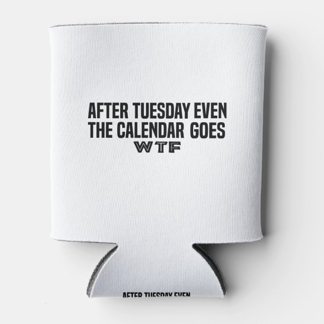 Rafraîchisseur Pour Canette Après mardi, même le calendrier va W T F (Devant)