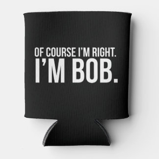 Rafraîchisseur Pour Canette Bien sûr que j'ai raison. Je suis BOB.