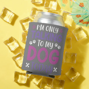 Rafraîchisseur Pour Canette Drôle, Je Ne Parle Qu'À Mon Chien Aujourd'Hui