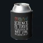 Rafraîchisseur Pour Canette La science drôle est un vrai Geek et scientifique<br><div class="desc">La Science Est Vraie, Que Vous Y Croissiez Ou Non. Conception scientifique inspirante pour ceux qui croient en la preuve scientifique, l'expérience de laboratoire et la recherche. Marchandises motivationnelles cool pour les professeurs de sciences, les scientifiques et les étudiants. Parfait pour geek scientifique, nerd, enseignant et étudiant qui aime la...</div>