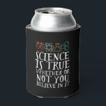 Rafraîchisseur Pour Canette La science drôle est un vrai Geek et scientifique<br><div class="desc">La Science Est Vraie, Que Vous Y Croissiez Ou Non. Conception scientifique inspirante pour ceux qui croient en la preuve scientifique, l'expérience de laboratoire et la recherche. Marchandises motivationnelles cool pour les professeurs de sciences, les scientifiques et les étudiants. Parfait pour geek scientifique, nerd, enseignant et étudiant qui aime la...</div>