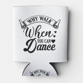 Rafraîchisseur Pour Canette why walk when you can dance