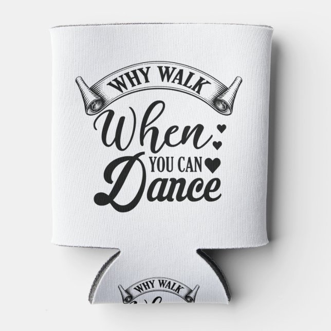 Rafraîchisseur Pour Canette why walk when you can dance (Devant)