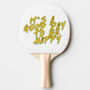 RAQUETTE DE PING PONG C'EST UNE BONNE JOURNÉE POUR ÊTRE HEUREUX