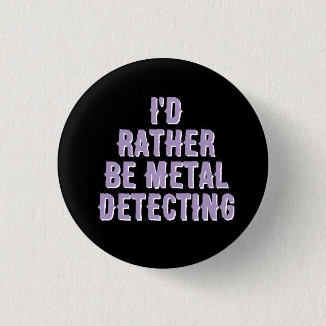 Rond 2,50 Cm “I’d Rather Be Metal Detecting” Pin Badge Button  (Devant)