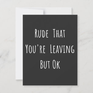 Rude That You're Leaving But Ok