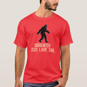 Sasquatch a besoin du T-shirt trop drôle d'amour